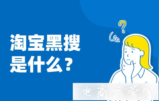 淘寶黑搜計劃是什么?有什么利弊?